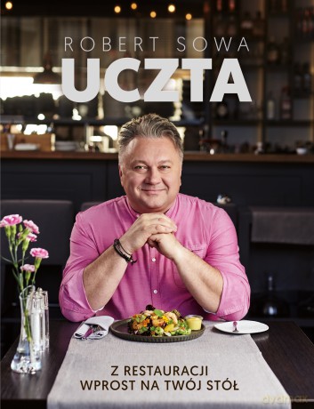 Uczta. Z restauracji wprost na twój stół - Robert Sowa [KSIĄŻKA]