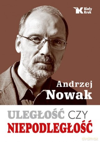 Uległość czy niepodległość - Andrzej Nowak [KSIĄŻKA]