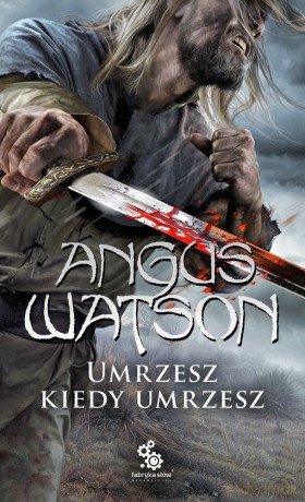 Umrzesz, kiedy umrzesz - Angus Watson [KSIĄŻKA]