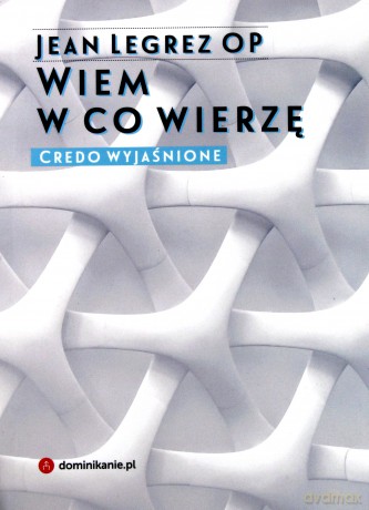 Wiem w co wierzę. Credo wyjaśnione - Jean Legrez [KSIĄŻKA]