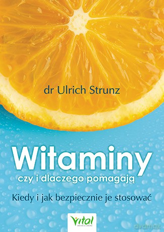 Witaminy. Czy i dlaczego pomagają. Kiedy i jak bezpiecznie je stosować - Ulrich Strunz [KSIĄŻKA]