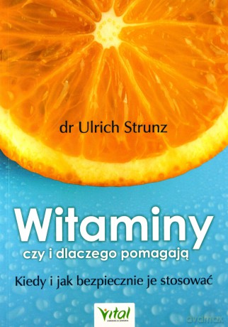 Witaminy. Czy i dlaczego pomagają. Kiedy i jak bezpiecznie je stosować - Ulrich Strunz [KSIĄŻKA]