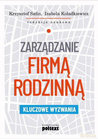 Zarządzanie firmą rodzinną. Kluczowe wyzwania - Krzysztof Safin, Izabela Koładkiewicz [KSIĄŻKA]