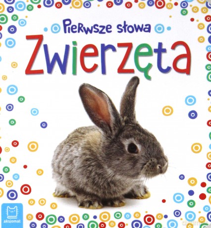 Zwierzęta. Pierwsze słowa maluszka [KSIĄŻKA]