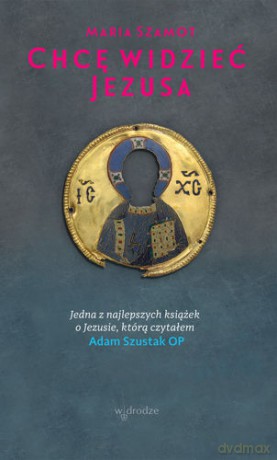 Chcę widzieć Jezusa - Maria Szamot [KSIĄŻKA]