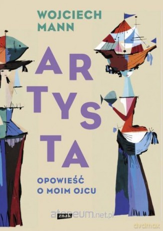 Artysta. Opowieść o moim ojcu - Wojciech Mann [KSIĄŻKA]