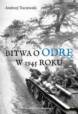 Bitwa o Odrę w 1945 roku - Andrzej Toczewski [KSIĄŻKA]