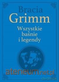 Bracia Grimm. Wszystkie baśnie i legendy - Grimm Wilhelm Karl, Grimm Jacob Ludwig Karl [KSIĄŻKA]