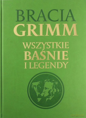 Bracia Grimm. Wszystkie baśnie i legendy - Grimm Wilhelm Karl, Grimm Jacob Ludwig Karl [KSIĄŻKA]