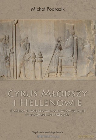Cyrus Młodszy i Hellenowie. Irańsko-greckie - Michał Podrazik [KSIĄŻKA]