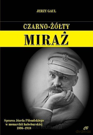 Czarno- żółty miraż. Sprawa Józefa Piłsudskiego - Jerzy Gaul [KSIĄŻKA]
