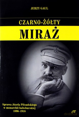 Czarno- żółty miraż. Sprawa Józefa Piłsudskiego - Jerzy Gaul [KSIĄŻKA]