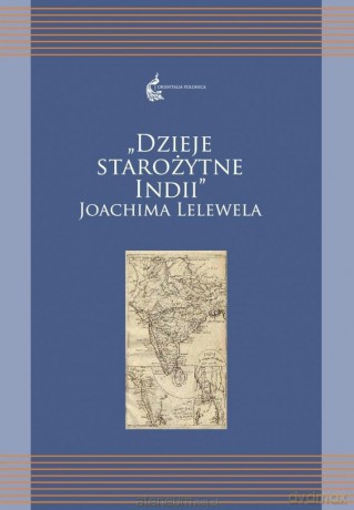 Dzieje starożytne Indii Joachima Lelewela - Renata Czekalska, Agnieszka Kuczkiewicz-Fraś [KSIĄŻKA]