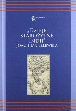Dzieje starożytne Indii Joachima Lelewela - Renata Czekalska, Agnieszka Kuczkiewicz-Fraś [KSIĄŻKA]