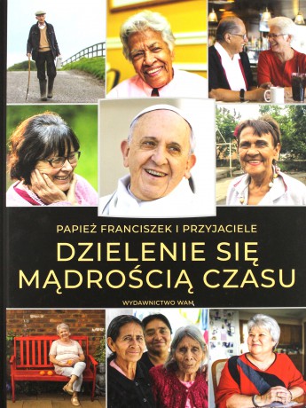Dzielenie się mądrością czasu - Papież Franciszek [KSIĄŻKA]