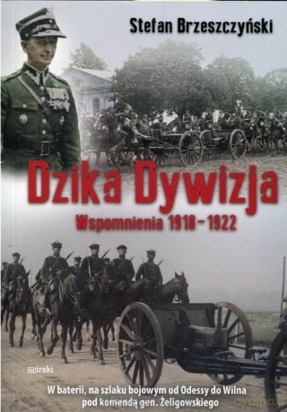 Dzika dywizja Wspomnienia 1918-1922 - Stefan Brzeszczyński [KSIĄŻKA]