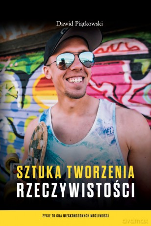 Sztuka tworzenia rzeczywistości - Dawid Piątkowski [KSIĄŻKA]