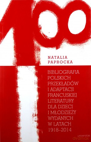 Bibliografia polskich przekładów i adaptacji francuskiej literatury dla dzieci i młodzieży wydanych w latach 1918-2014 - Natalia Paprocka [KSIĄŻKA]