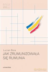 Jak zrumunizowała się Rumunia - Lucian Boia [KSIĄŻKA]