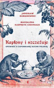 Kapłony i szczeżuje. Opowieść o zapomnianej kuchni polskiej - Magdalena Kasprzyk-Chevriaux, Jarosław Dumanowski [KSIĄŻKA]