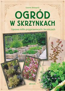 Ogród w skrzynkach. Uprawa roślin przyprawowych i leczniczych - Laurent Bourgeois [KSIĄŻKA]