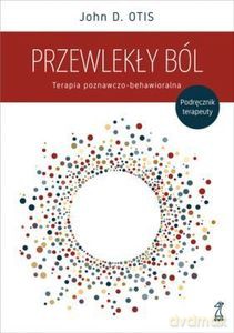 Przewlekły ból. Terapia poznawczo-behawioralna. Podręcznik terapeuty - John D. Otis [KSIĄŻKA]