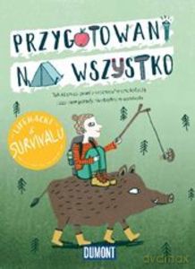 Przygotowani na wszystko. Lifehacki w survivalu [KSIĄŻKA]