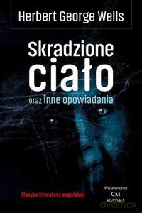 Skradzione ciało oraz inne opowiadania - Herbert George Wells [KSIĄŻKA]