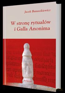 W stronę rytuałów i Galla Anonima - Jacek Banaszkiewicz [KSIĄŻKA]