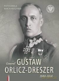 Generał Gustaw Orlicz-Dreszer 1889-1936 - Piotr Kardela, Marcin Kruszyński [KSIĄŻKA]