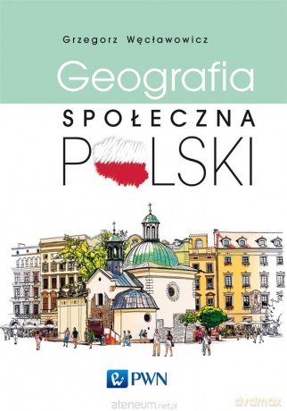 Geografia społeczna Polski - Grzegorz Węcławowicz [KSIĄŻKA]