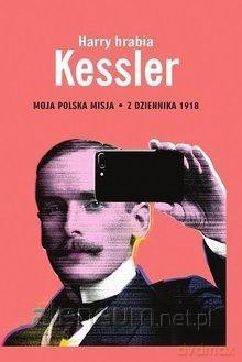 Harry hrabia Kessler, Moja polska misja.. - Krzysztof Ruchniewicz, Marek Zybura [KSIĄŻKA]