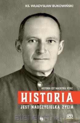 Historia jest nauczycielką życia - Ks. Władysław Bukowiński [KSIĄŻKA]