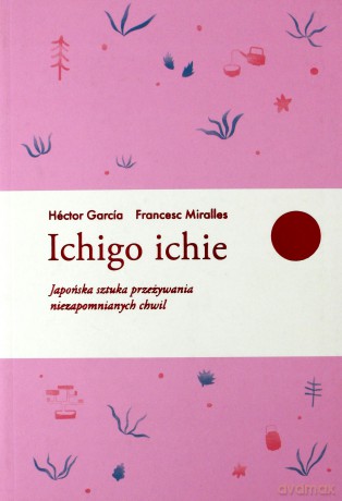 Ichigo ichie - Francesc Miralles, Hector Garcia [KSIĄŻKA]