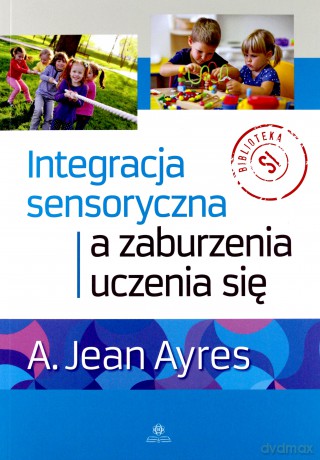 Integracja sensoryczna a zaburzenia uczenia się - A. Jean Ayres [KSIĄŻKA]