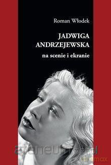 Jadwiga Andrzejewska na scenie i ekranie - Roman Włodek [KSIĄŻKA]