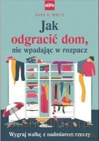Jak odgracić dom, nie wpadając w rozpacz - Dana K. White [KSIĄŻKA]