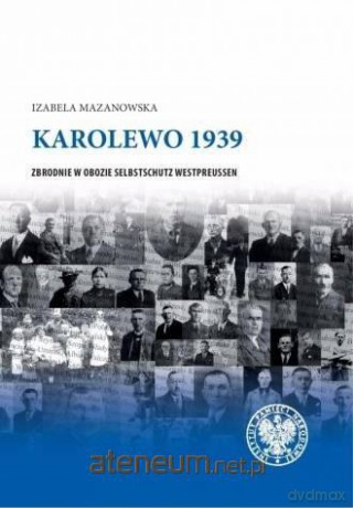 Karolewo 1939. Zbrodnie w obozie Selbstschutz - Izabela Mazanowska [KSIĄŻKA]