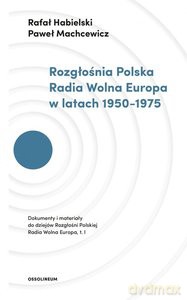 Rozgłośnia Polska Radia Wolna Europa w latach 1950-1975 - Rafał Habielski, Paweł Machcewicz [KSIĄŻKA]