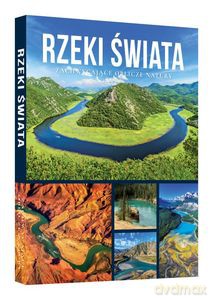 Rzeki świata. Zachwycające oblicze natury - Opracowanie zbiorowe [KSIĄŻKA]