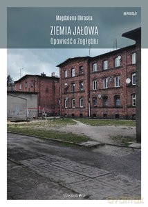 Ziemia jałowa. Opowieści o Zagłębiu - Magdalena Okraska [KSIĄŻKA]
