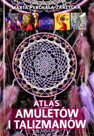 Atlas Amuletów i Talizmanów - Marta Pyrchała-Zarzycka [KSIĄŻKA]