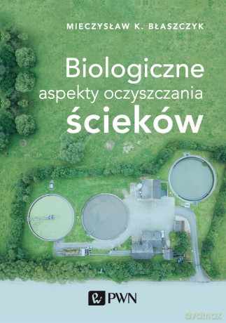 Biologiczne Aspekty Oczyszczania Ścieków - Mieczysław Kazimierz Błaszczyk [KSIĄŻKA]