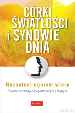 Córki Światłości i Synowie Dnia. Świadectwa Młodych Błogosławionych i Świętych - Zuzanna Gurłacz [KSIĄŻKA]