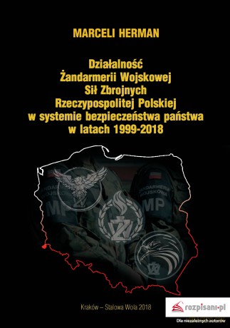 Działalność Żandarmerii Wojskowej Sił Zbrojnych Rzeczypospolitej Polskiej w Systemie Bezpieczeństwa Państwa w Latach 1999-2018 - Marceli Herman [KSIĄŻKA]