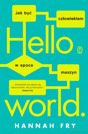 Hello World Jak Być Człowiekiem w Epoce Maszyn - Hannah Fry [KSIĄŻKA]