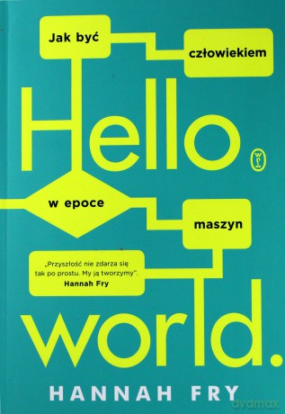 Hello World Jak Być Człowiekiem w Epoce Maszyn - Hannah Fry [KSIĄŻKA]