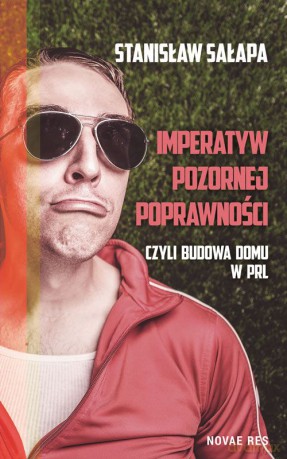Imperatyw Pozornej Poprawności czyli Budowa Domu w PRL - Stanisław Sałapa [KSIĄŻKA]