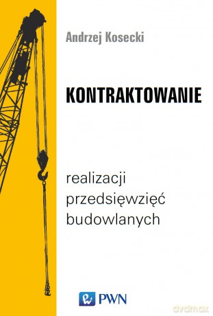 Kontraktowanie Realizacji Przedsięwzięć Budowlanych - Andrzej Kosecki [KSIĄŻKA]
