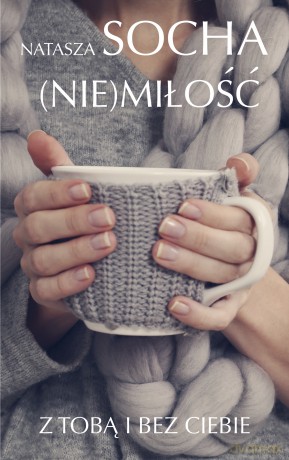 Nie Miłość z Tobą i bez Ciebie - Natasza Socha [KSIĄŻKA]